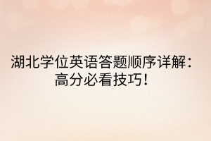 湖北學(xué)位英語(yǔ)答題順序詳解：高分必看技巧！