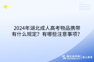 2024年湖北成人高考物品攜帶有什么規(guī)定？有哪些注意事項(xiàng)？