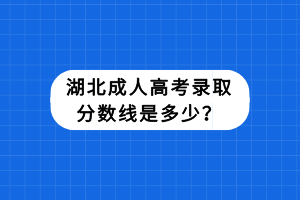 湖北成人高考錄取分數(shù)線是多少？