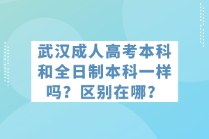 武漢成人高考本科和全日制本科一樣嗎？區(qū)別在哪？