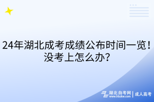 24年湖北成考成績(jī)公布時(shí)間一覽！沒(méi)考上怎么辦？
