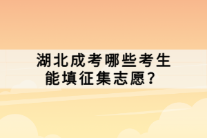 湖北成考哪些考生能填征集志愿？