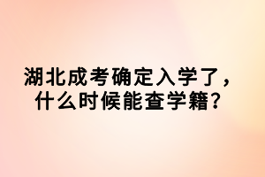 湖北成考確定入學(xué)了，什么時(shí)候能查學(xué)籍？