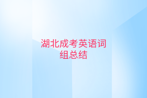 湖北成考英語詞組總結(jié)有哪些？