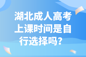 湖北成人高考上課時(shí)間是自行選擇嗎？