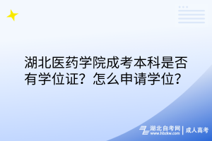 湖北醫(yī)藥學(xué)院成考本科是否有學(xué)位證？怎么申請學(xué)位？
