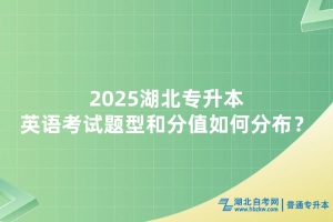 2025年湖北普通專升本英語考試題型和分值如何分布？