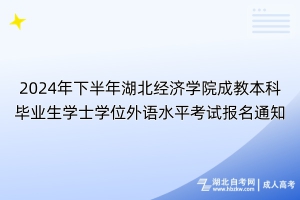 2024年下半年湖北經(jīng)濟學(xué)院成教本科畢業(yè)生學(xué)士學(xué)位外語水平考試報名通知