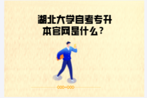 湖北大學(xué)自考專升本官網(wǎng)是什么？