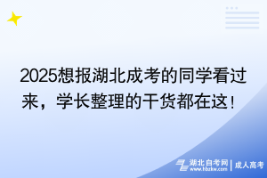 2025想報湖北成考的同學(xué)看過來，學(xué)長整理的干貨都在這！