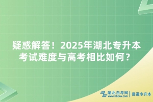 疑惑解答！2025年湖北專升本考試難度與高考相比如何？