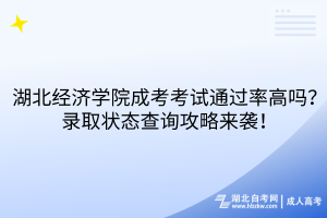 湖北經(jīng)濟(jì)學(xué)院成考考試通過率高嗎？錄取狀態(tài)查詢攻略來襲！