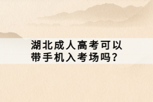 湖北成人高考可以帶手機(jī)入考場嗎？