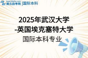 2025年武漢大學-英國?？巳卮髮W國際本科，專業(yè)有哪些？