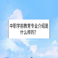 中職學(xué)前教育專業(yè)介紹是什么樣的？