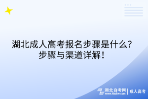 湖北成人高考報名步驟是什么？步驟與渠道詳解！