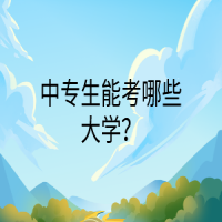 中專生能考哪些大學(xué)？