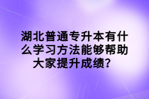湖北普通專升本有什么學(xué)習(xí)方法能夠幫助大家提升成績？