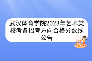 武漢體育學(xué)院2023年藝術(shù)類?？几髡锌挤较蚝细穹?jǐn)?shù)線公告