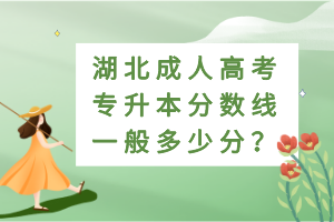 湖北成人高考專升本分?jǐn)?shù)線一般多少分？