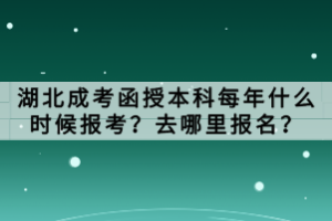 湖北成考函授本科每年什么時(shí)候報(bào)考？去哪里報(bào)名？