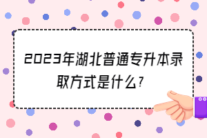 2023年湖北普通專升本錄取方式是什么？