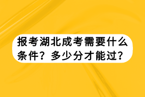 報(bào)考湖北成考需要什么條件？多少分才能過？