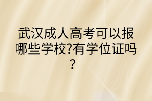 武漢成人高考可以報哪些學校?有學位證嗎？