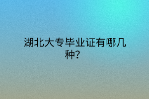 湖北大專畢業(yè)證有哪幾種？