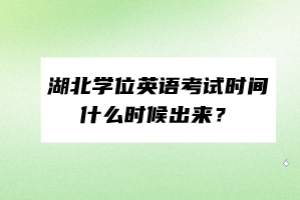 湖北學(xué)位英語(yǔ)考試時(shí)間什么時(shí)候出來(lái)？