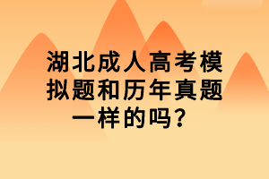 湖北成人高考模擬題和歷年真題一樣的嗎？