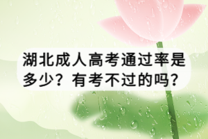 湖北成人高考通過率是多少？有考不過的嗎？