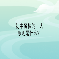 初中擇校的三大原則是什么？