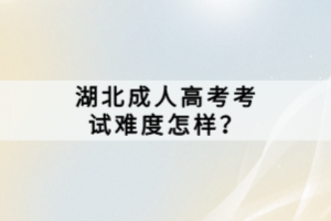 湖北成人高考考試難度怎樣？