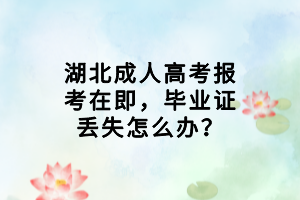 湖北成人高考報(bào)考在即，畢業(yè)證丟失怎么辦？