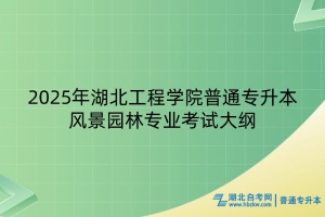 2025年湖北工程學(xué)院普通專升本風(fēng)景園林專業(yè)考試大綱