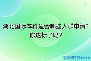 湖北國際本科適合哪些人群申請？你達(dá)標(biāo)了嗎？