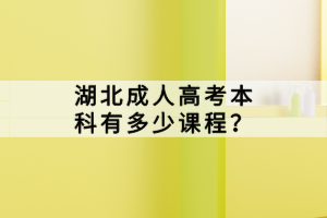 湖北成人高考本科有多少課程？