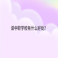 讀中職學(xué)校有什么好處？