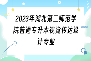2023年湖北第二師范學(xué)院普通專升本視覺傳達(dá)設(shè)計專業(yè)