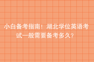 小白備考指南！湖北學(xué)位英語考試一般需要備考多久？