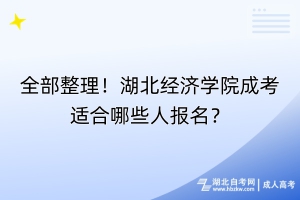 全部整理！湖北經(jīng)濟(jì)學(xué)院成考適合哪些人報(bào)名？
