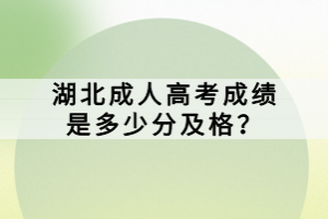湖北成人高考成績是多少分及格？