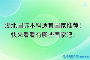 湖北國際本科適宜國家推薦！快來看看有哪些國家吧！