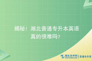 揭秘！湖北普通專升本英語真的很難嗎？