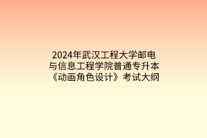 2024年武漢工程大學郵電與信息工程學院普通專升本《動畫角色設計》考試大綱