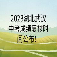 2023湖北武漢中考成績復(fù)核時間公布！
