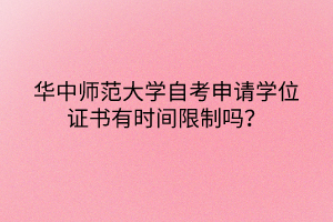 華中師范大學自考申請學位證書有時間限制嗎？