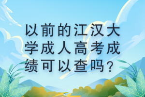 以前的江漢大學(xué)成人高考成績(jī)可以查嗎？