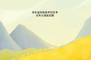 湖北省技能高考招生考試專(zhuān)業(yè)涵蓋范圍